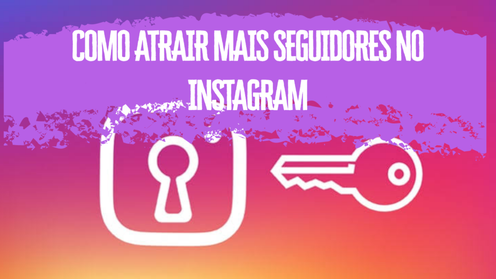 como atrair mais seguidores no Instagram