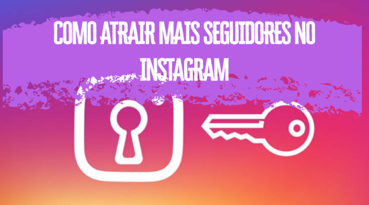 7 dicas para como atrair mais seguidores no Instagram